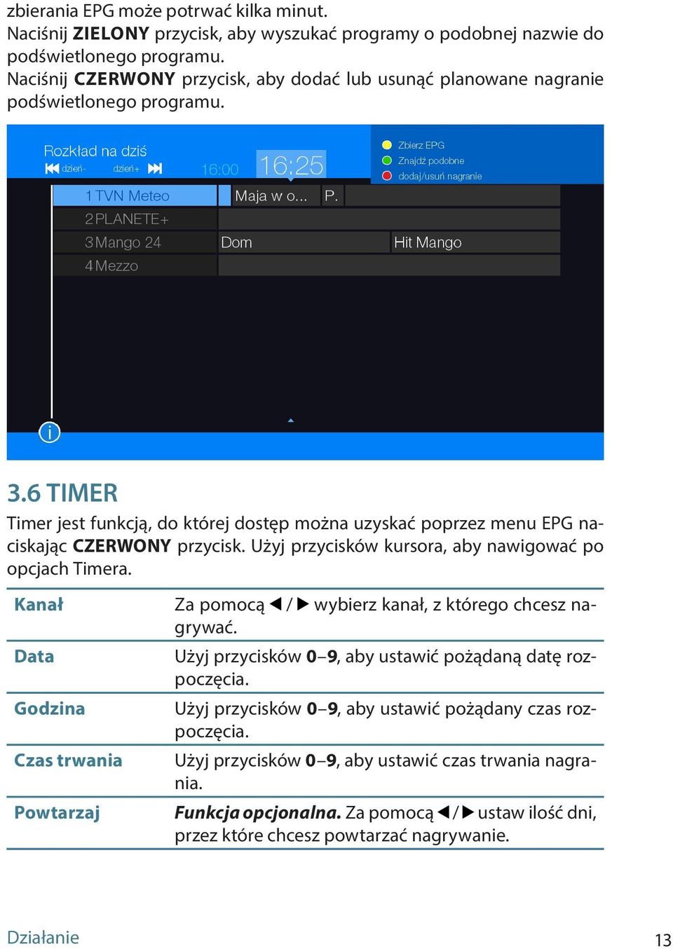 6 TIMER Timer jest funkcją, do której dostęp można uzyskać poprzez menu EPG naciskając CZERWONY przycisk. Użyj przycisków kursora, aby nawigować po opcjach Timera.