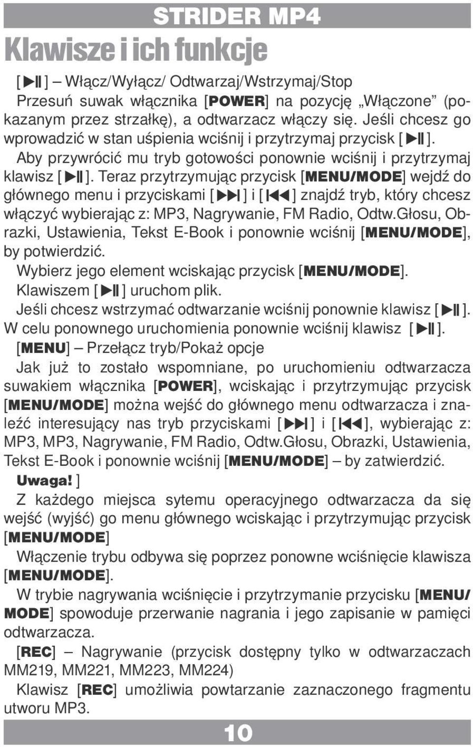 Teraz przytrzymując przycisk [MENU/MODE] wejdź do głównego menu i przyciskami [ ] i [ ] znajdź tryb, który chcesz włączyć wybierając z: MP3, Nagrywanie, FM Radio, Odtw.