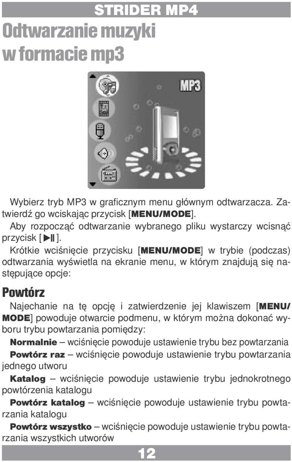 Krótkie wciśnięcie przycisku [MENU/MODE] w trybie (podczas) odtwarzania wyświetla na ekranie menu, w którym znajdują się następujące opcje: Powtórz Najechanie na tę opcję i zatwierdzenie jej