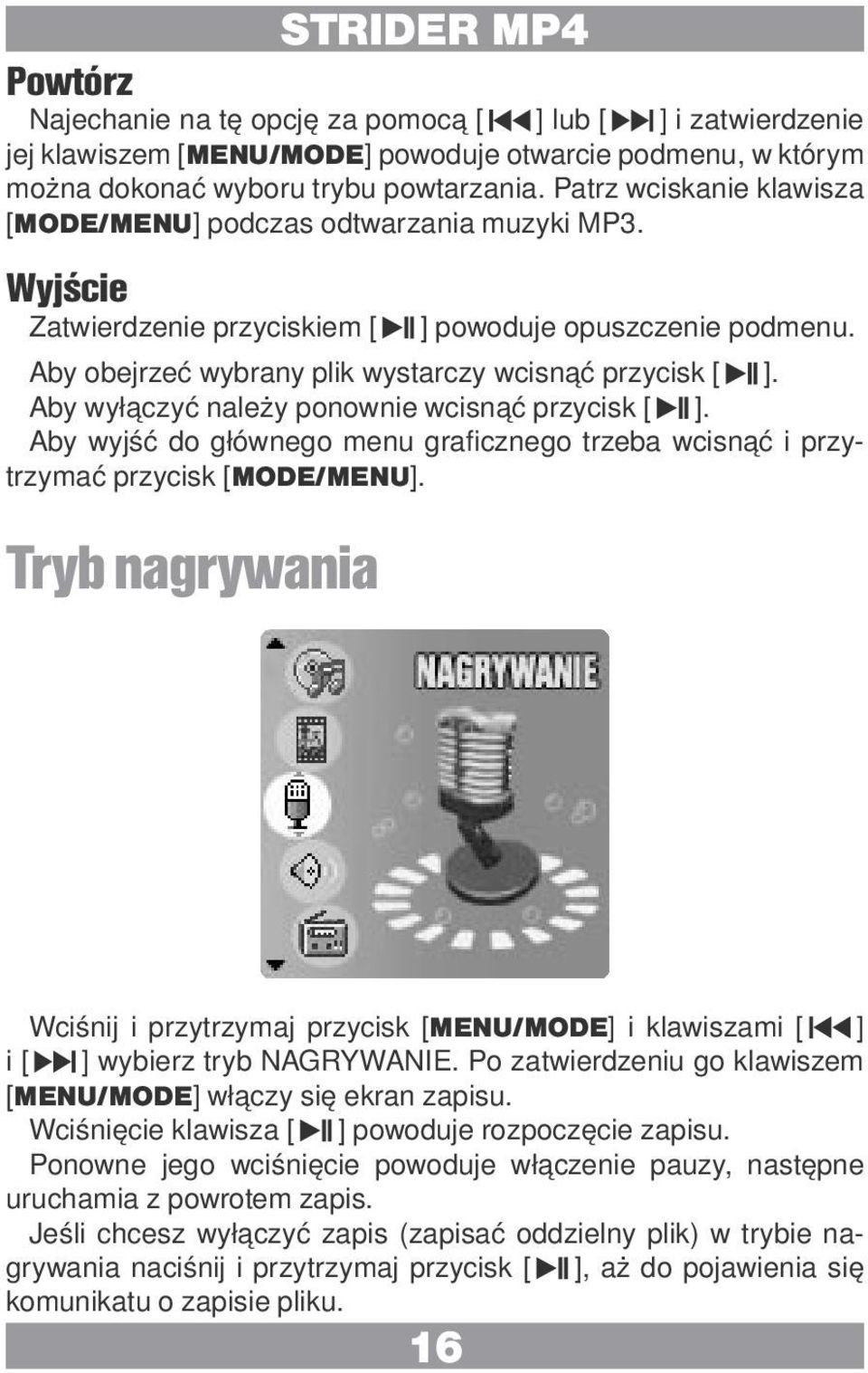 Aby wyłączyć należy ponownie wcisnąć przycisk [ ]. Aby wyjść do głównego menu graficznego trzeba wcisnąć i przytrzymać przycisk [MODE/MENU].