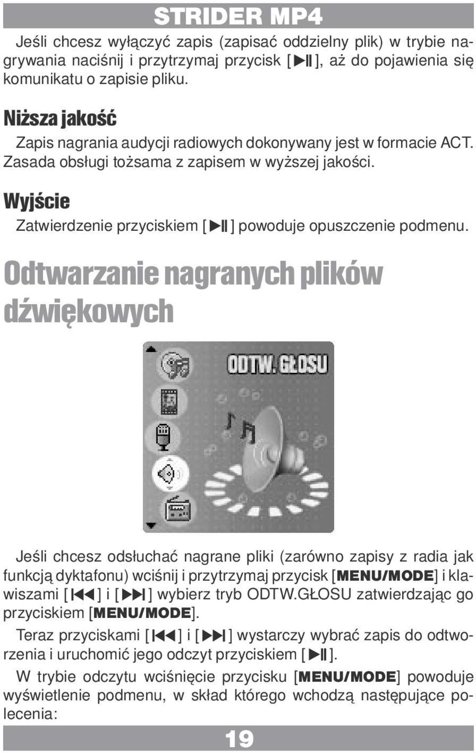 Odtwarzanie nagranych plików dźwiękowych Jeśli chcesz odsłuchać nagrane pliki (zarówno zapisy z radia jak funkcją dyktafonu) wciśnij i przytrzymaj przycisk [MENU/MODE] i klawiszami [ ] i [ ] wybierz