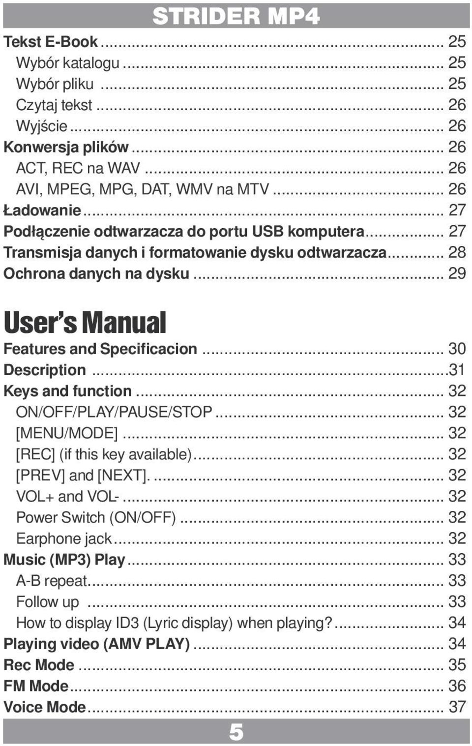 .. 30 Description...31 Keys and function... 32 ON/OFF/PLAY/PAUSE/STOP... 32 [MENU/MODE]... 32 [REC] (if this key available)... 32 [PREV] and [NEXT].... 32 VOL+ and VOL-... 32 Power Switch (ON/OFF).