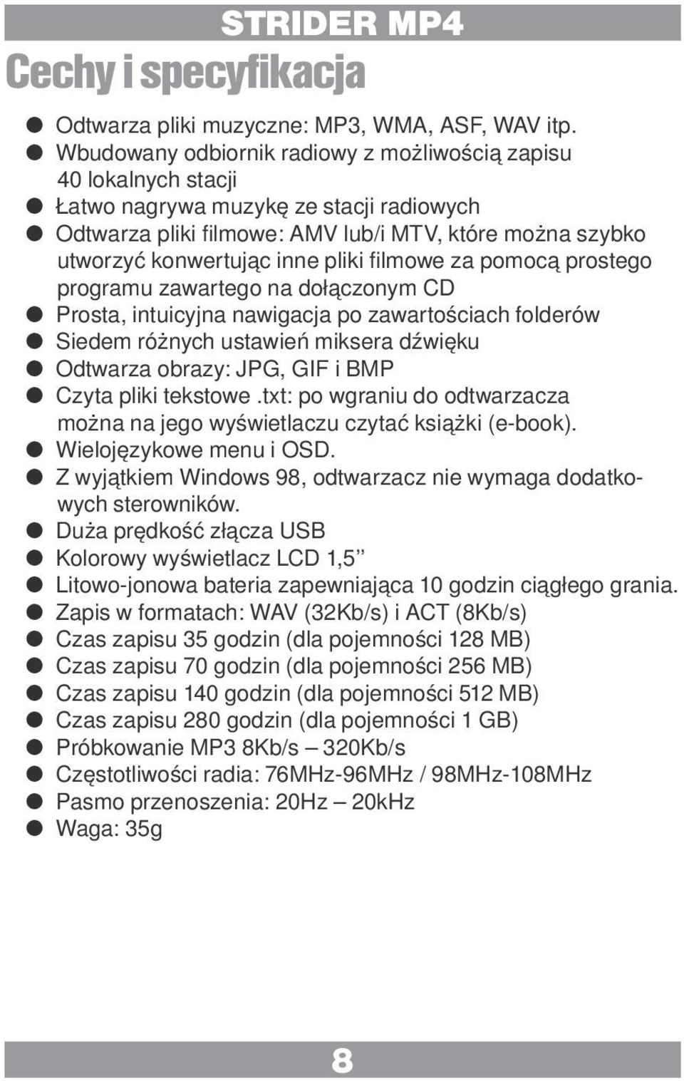 filmowe za pomocą prostego programu zawartego na dołączonym CD Prosta, intuicyjna nawigacja po zawartościach folderów Siedem różnych ustawień miksera dźwięku Odtwarza obrazy: JPG, GIF i BMP Czyta