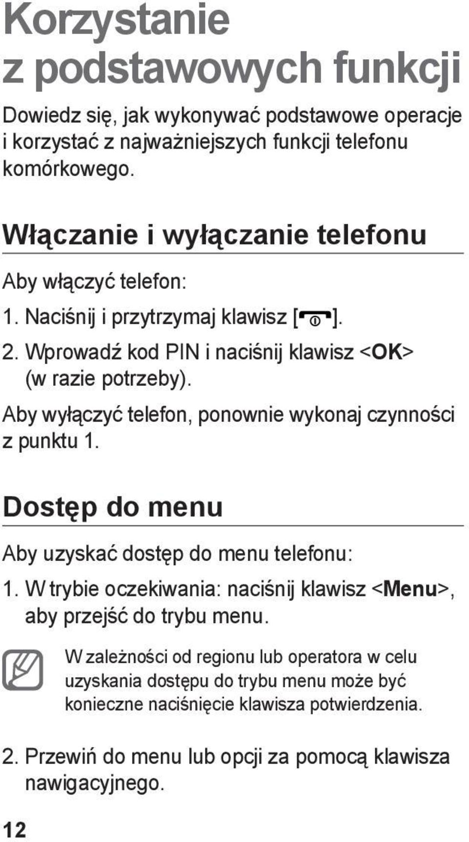 Aby wyłączyć telefon, ponownie wykonaj czynności z punktu 1. Dostęp do menu Aby uzyskać dostęp do menu telefonu: 1.