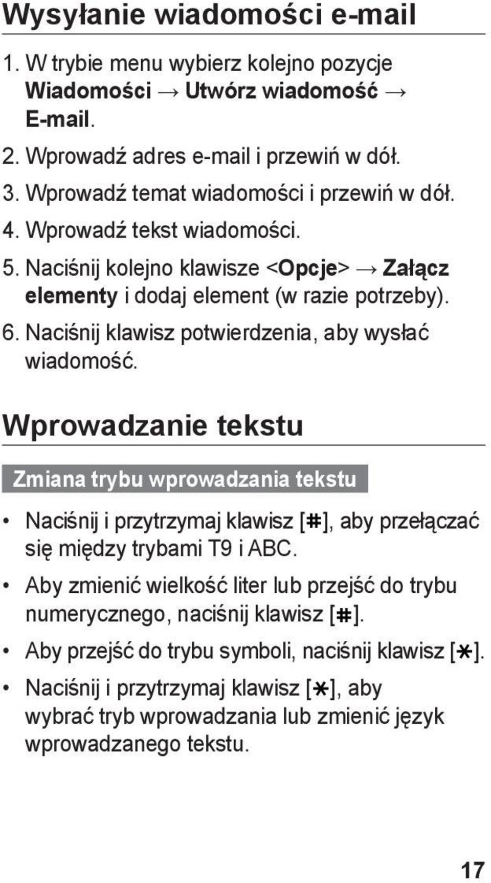 Naciśnij klawisz potwierdzenia, aby wysłać wiadomość. Wprowadzanie tekstu Zmiana trybu wprowadzania tekstu Naciśnij i przytrzymaj klawisz [ ], aby przełączać się między trybami T9 i ABC.