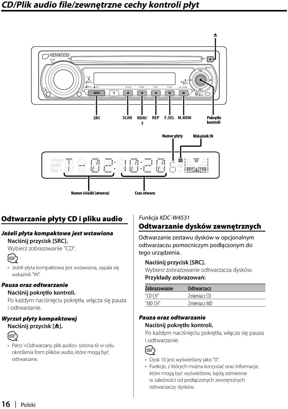 RDM 3 Numer płyty Wskaźnik IN Pokrętło kontroli Numer ścieżki (utworu) Czas utworu Odtwarzanie płyty CD i pliku audio Jeżeli płyta kompaktowa jest wstawiona Naciśnij przycisk [SRC].