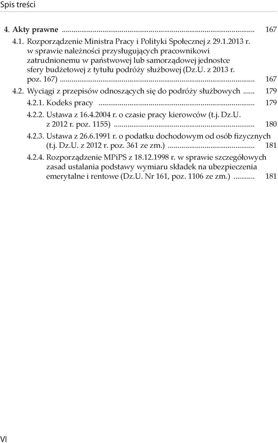 13 r. poz. 167)... 167 4.2. Wyciągi z przepisów odnoszących się do podróży służbowych... 179 4.2.1. Kodeks pracy... 179 4.2.2. Ustawa z 16.4.2004 r. o czasie pracy kierowców (t.j. Dz.U. z 2012 r.