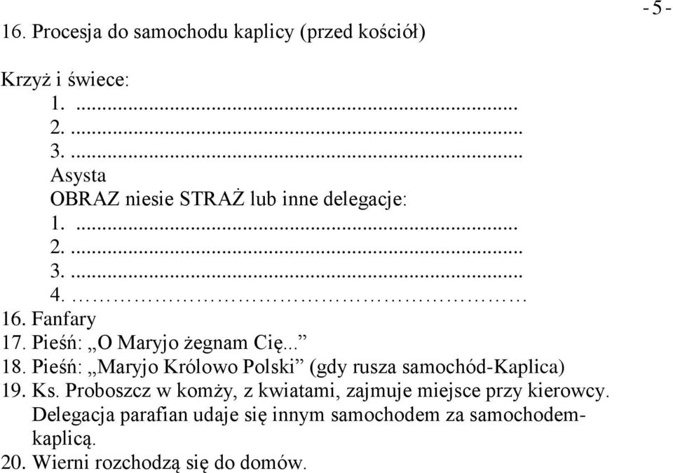 Pieśń: O Maryjo żegnam Cię... 18. Pieśń: Maryjo Królowo Polski (gdy rusza samochód-kaplica) 19. Ks.