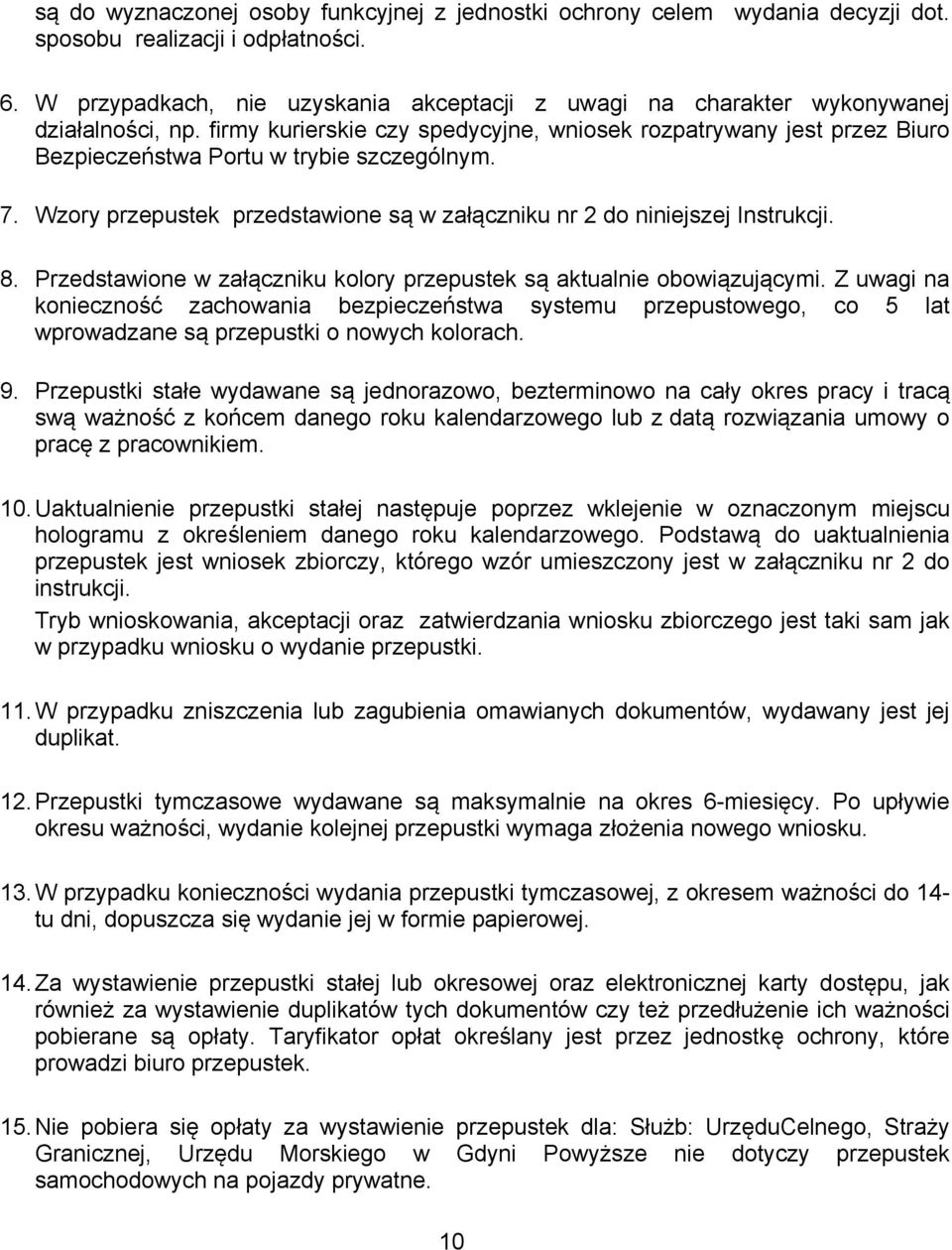 firmy kurierskie czy spedycyjne, wniosek rozpatrywany jest przez Biuro Bezpieczeństwa Portu w trybie szczególnym. 7. Wzory przepustek przedstawione są w załączniku nr 2 do niniejszej Instrukcji. 8.