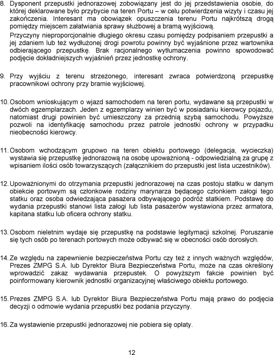 Przyczyny nieproporcjonalnie długiego okresu czasu pomiędzy podpisaniem przepustki a jej zdaniem lub też wydłużonej drogi powrotu powinny być wyjaśnione przez wartownika odbierającego przepustkę.