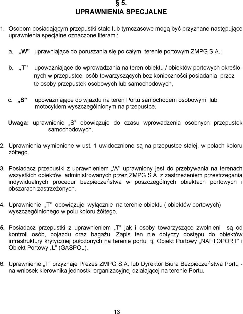 T upoważniające do wprowadzania na teren obiektu / obiektów portowych określonych w przepustce, osób towarzyszących bez konieczności posiadania przez te osoby przepustek osobowych lub samochodowych,