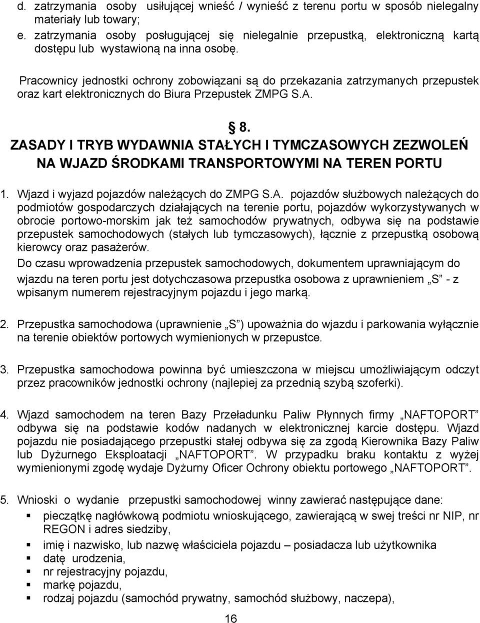 Pracownicy jednostki ochrony zobowiązani są do przekazania zatrzymanych przepustek oraz kart elektronicznych do Biura Przepustek ZMPG S.A. 8.