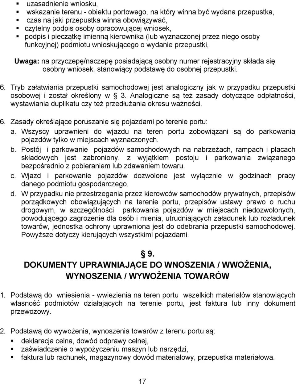 osobny wniosek, stanowiący podstawę do osobnej przepustki. 6. Tryb załatwiania przepustki samochodowej jest analogiczny jak w przypadku przepustki osobowej i został określony w 3.