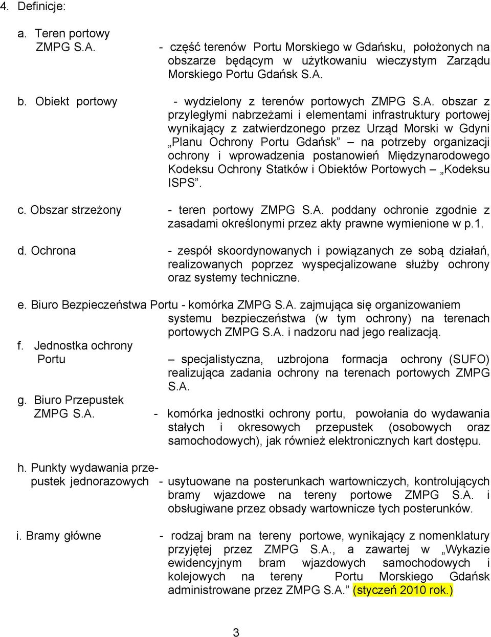 wprowadzenia postanowień Międzynarodowego Kodeksu Ochrony Statków i Obiektów Portowych Kodeksu ISPS. c. Obszar strzeżony - teren portowy ZMPG S.A.