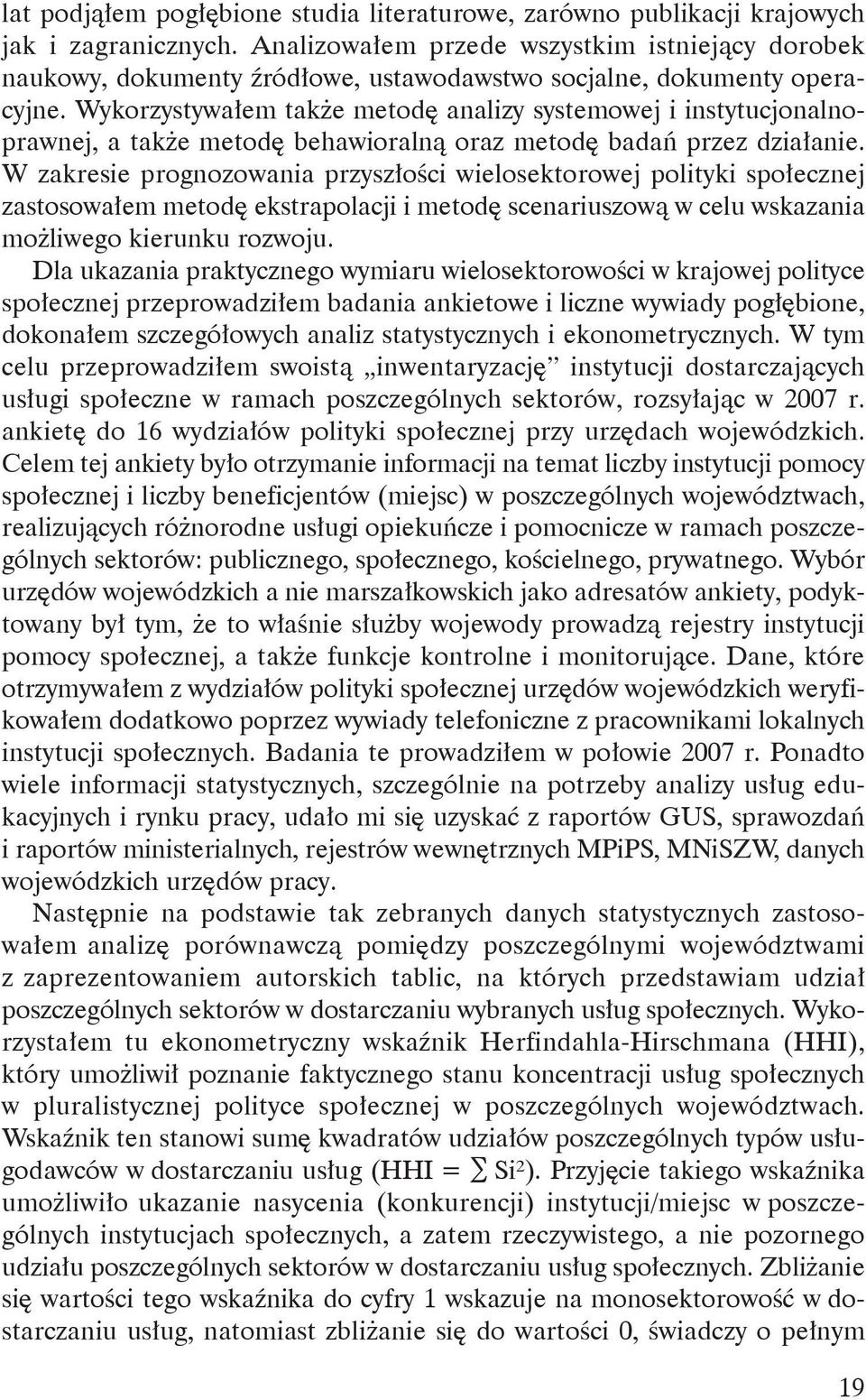 Wykorzystywałem także metodę analizy systemowej i instytucjonalnoprawnej, a także metodę behawioralną oraz metodę badań przez działanie.