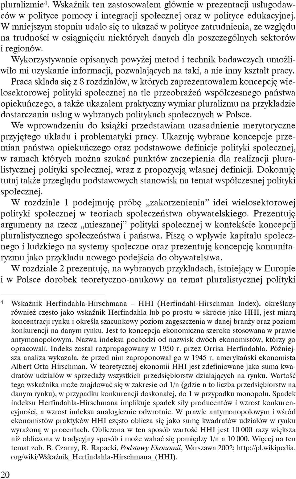 Wykorzystywanie opisanych powyżej metod i technik badawczych umożliwiło mi uzyskanie informacji, pozwalających na taki, a nie inny kształt pracy.
