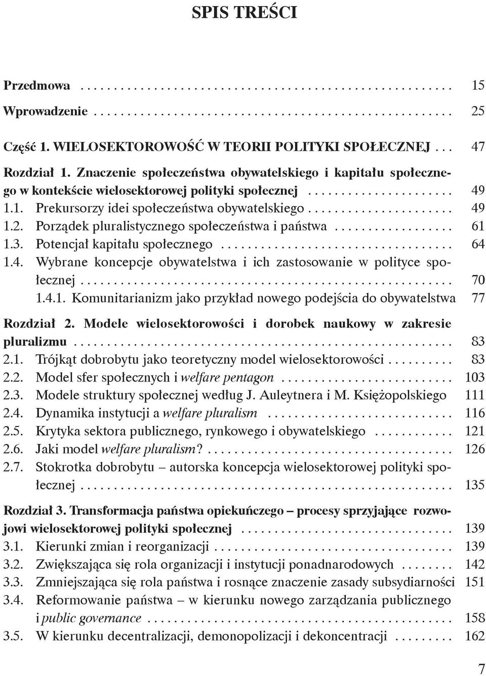 1. Prekursorzy idei społeczeństwa obywatelskiego...................... 49 1.2. Porządek pluralistycznego społeczeństwa i państwa.................. 61 1.3. Potencjał kapitału społecznego................................... 64 1.