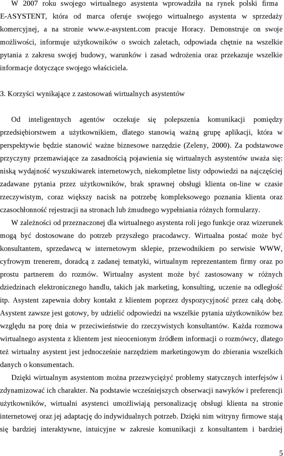 Demonstruje on swoje możliwości, informuje użytkowników o swoich zaletach, odpowiada chętnie na wszelkie pytania z zakresu swojej budowy, warunków i zasad wdrożenia oraz przekazuje wszelkie