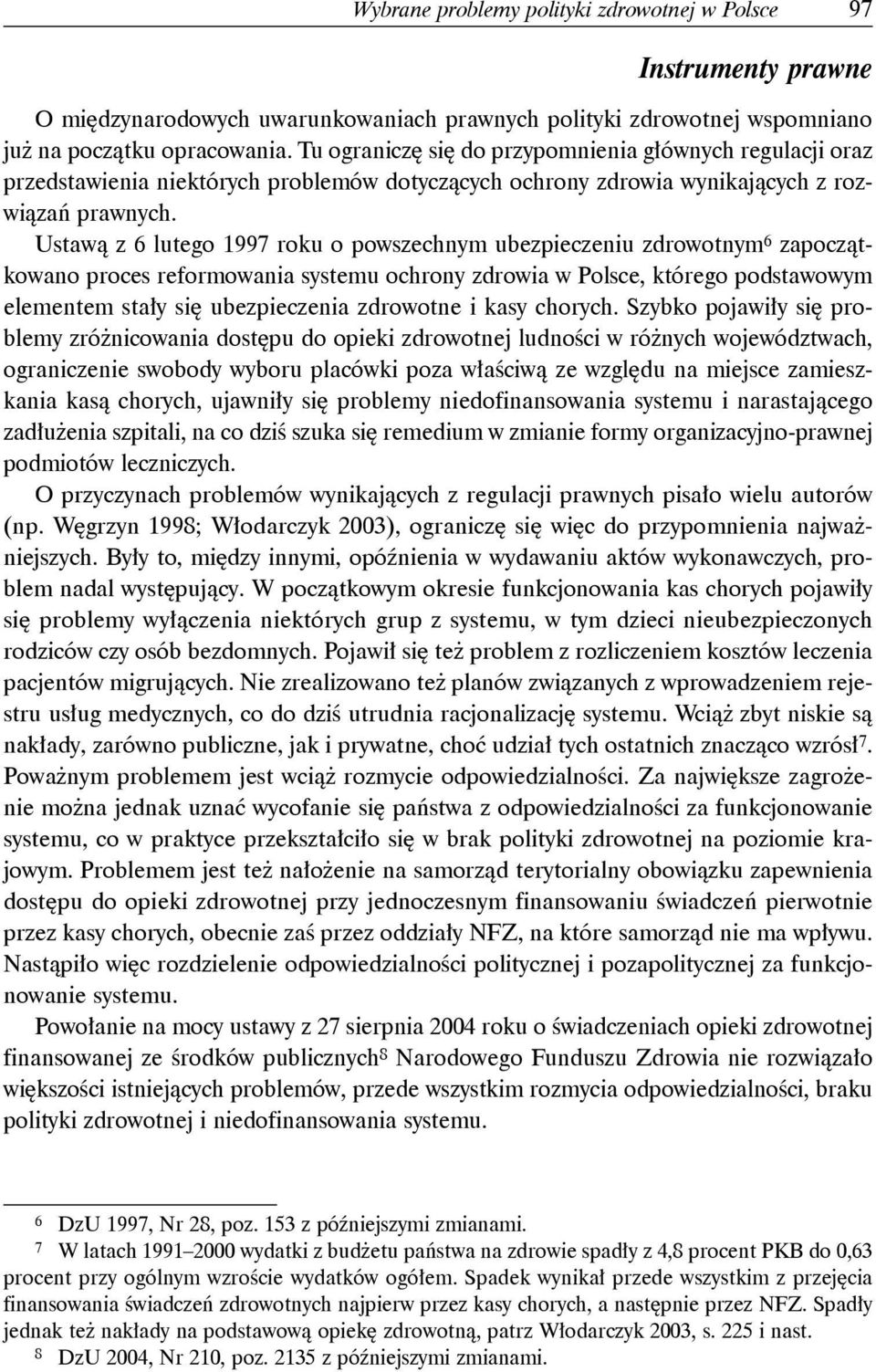 Ustawą z 6 lutego 1997 roku o powszechnym ubezpieczeniu zdrowotnym 6 zapoczątkowano proces reformowania systemu ochrony zdrowia w Polsce, którego podstawowym elementem stały się ubezpieczenia