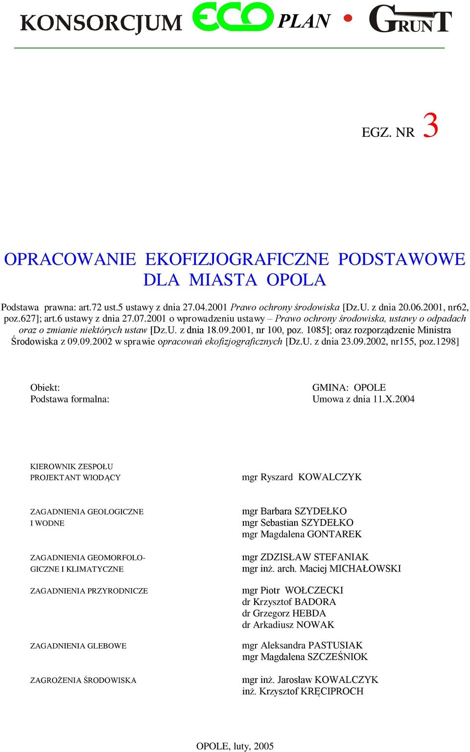 1085]; oraz rozporządzenie Ministra Środowiska z 09.09.2002 w sprawie opracowań ekofizjograficznych [Dz.U. z dnia 23.09.2002, nr155, poz.1298] Obiekt: Podstawa formalna: GMINA: OPOLE Umowa z dnia 11.