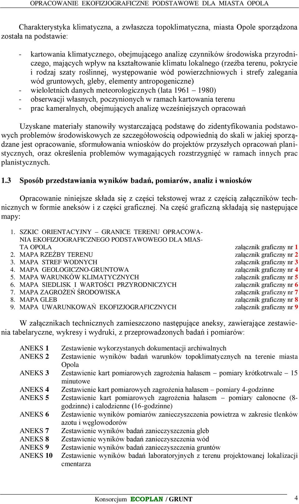 wieloletnich danych meteorologicznych (lata 1961 1980) - obserwacji własnych, poczynionych w ramach kartowania terenu - prac kameralnych, obejmujących analizę wcześniejszych opracowań Uzyskane