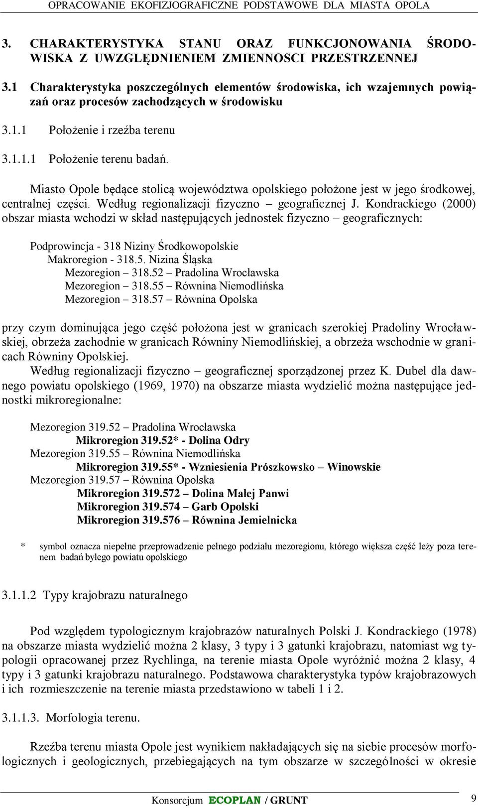Miasto Opole będące stolicą województwa opolskiego położone jest w jego środkowej, centralnej części. Według regionalizacji fizyczno geograficznej J.