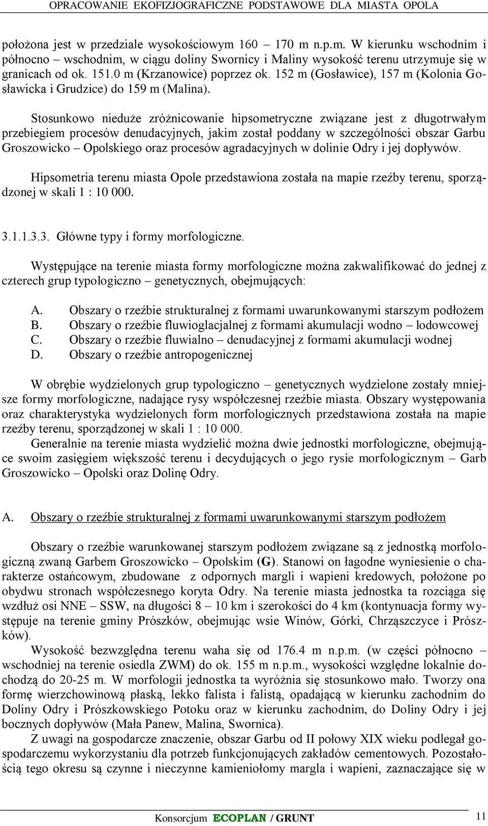 Stosunkowo nieduże zróżnicowanie hipsometryczne związane jest z długotrwałym przebiegiem procesów denudacyjnych, jakim został poddany w szczególności obszar Garbu Groszowicko Opolskiego oraz procesów