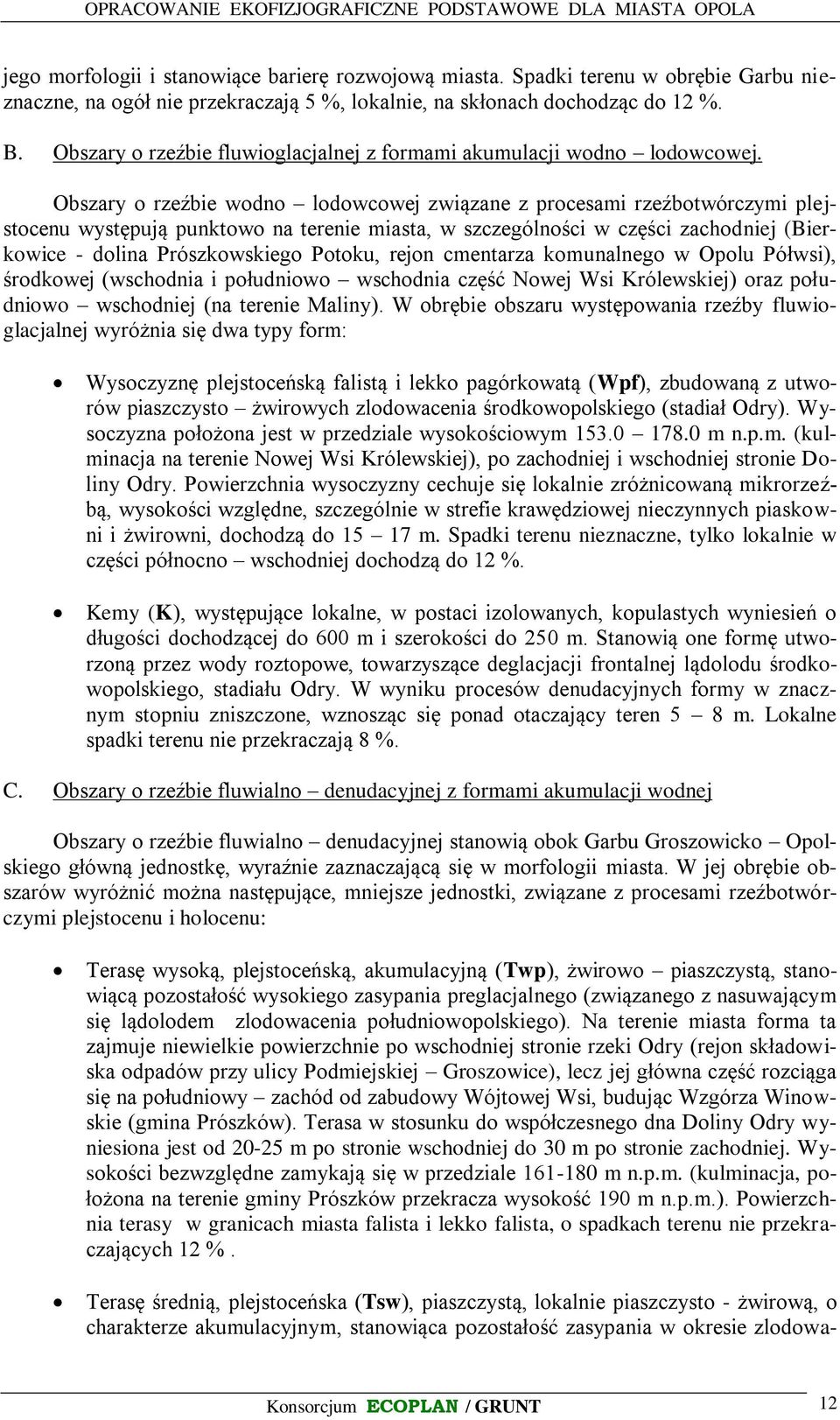 Obszary o rzeźbie wodno lodowcowej związane z procesami rzeźbotwórczymi plejstocenu występują punktowo na terenie miasta, w szczególności w części zachodniej (Bierkowice - dolina Prószkowskiego
