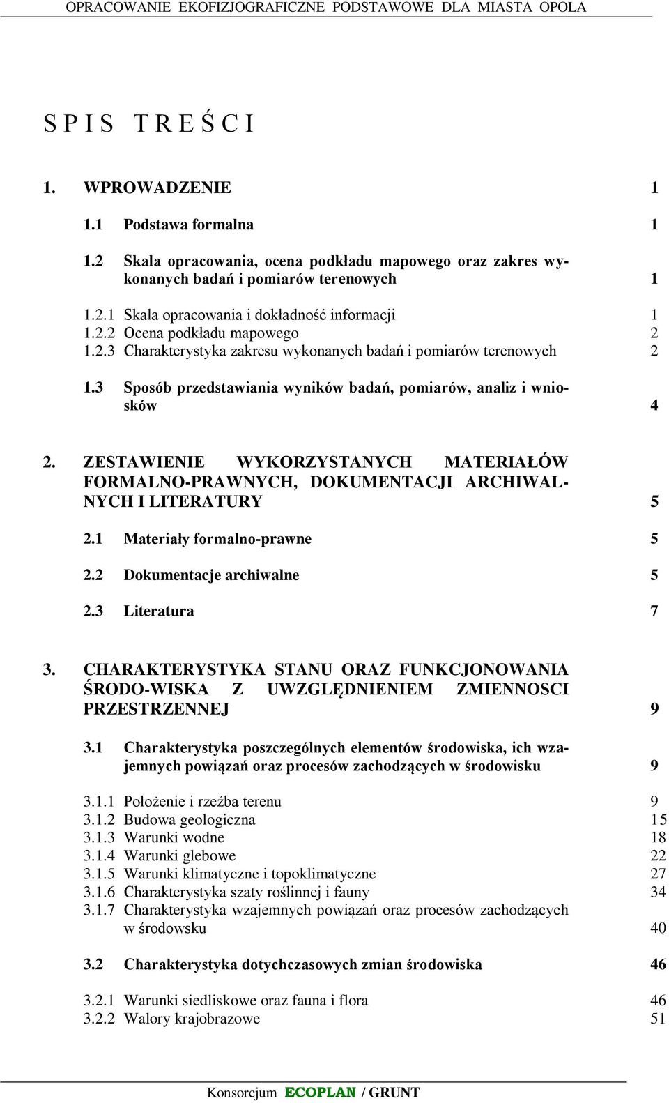 ZESTAWIENIE WYKORZYSTANYCH MATERIAŁÓW FORMALNO-PRAWNYCH, DOKUMENTACJI ARCHIWAL- NYCH I LITERATURY 5 2.1 Materiały formalno-prawne 5 2.2 Dokumentacje archiwalne 5 2.3 Literatura 7 3.