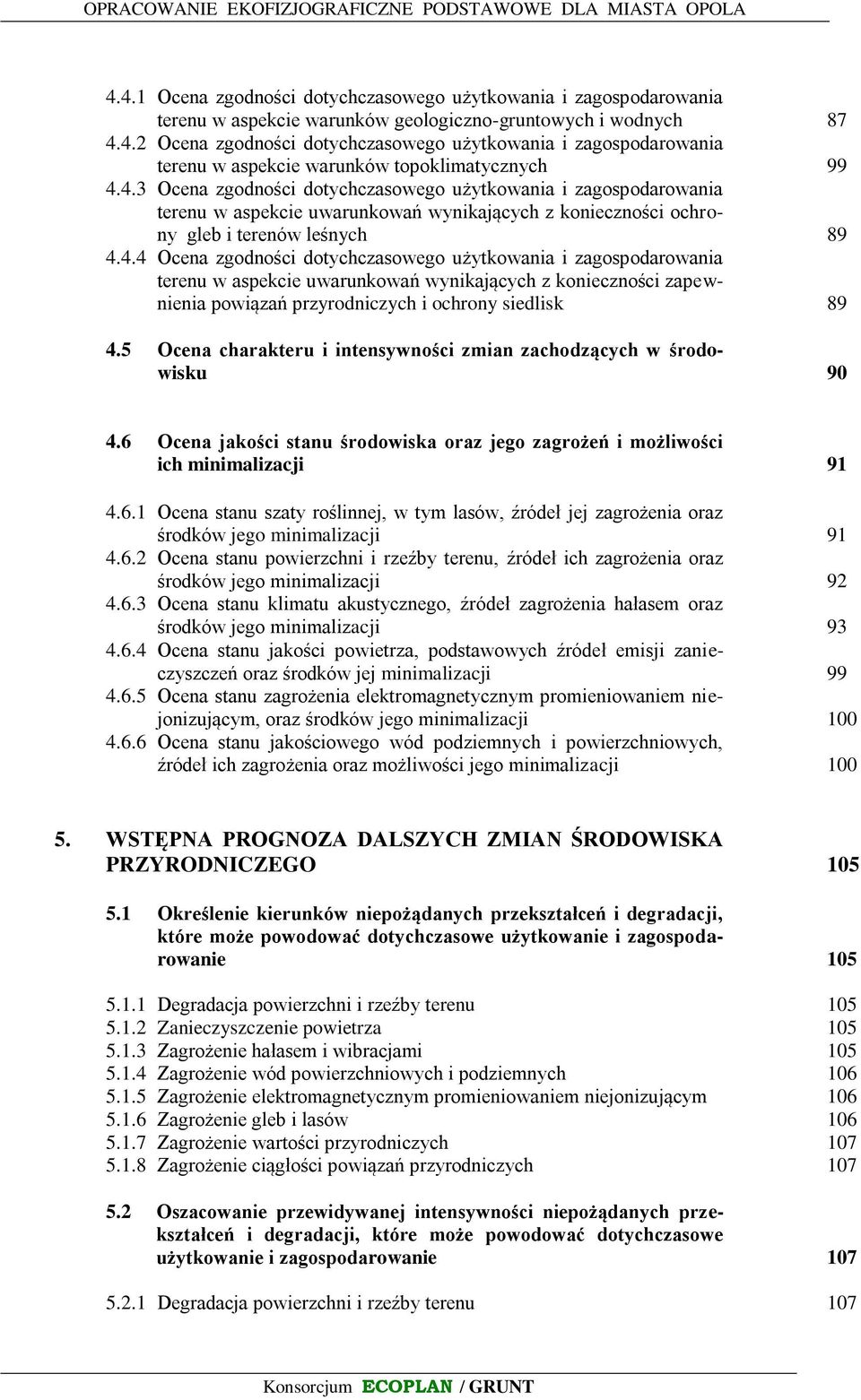 5 Ocena charakteru i intensywności zmian zachodzących w środowisku 90 4.6 Ocena jakości stanu środowiska oraz jego zagrożeń i możliwości ich minimalizacji 91 4.6.1 Ocena stanu szaty roślinnej, w tym lasów, źródeł jej zagrożenia oraz środków jego minimalizacji 91 4.