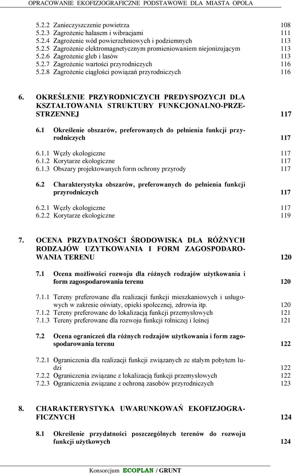 OKREŚLENIE PRZYRODNICZYCH PREDYSPOZYCJI DLA KSZTAŁTOWANIA STRUKTURY FUNKCJONALNO-PRZE- STRZENNEJ 117 6.1 Określenie obszarów, preferowanych do pełnienia funkcji przyrodniczych 117 6.1.1 Węzły ekologiczne 117 6.