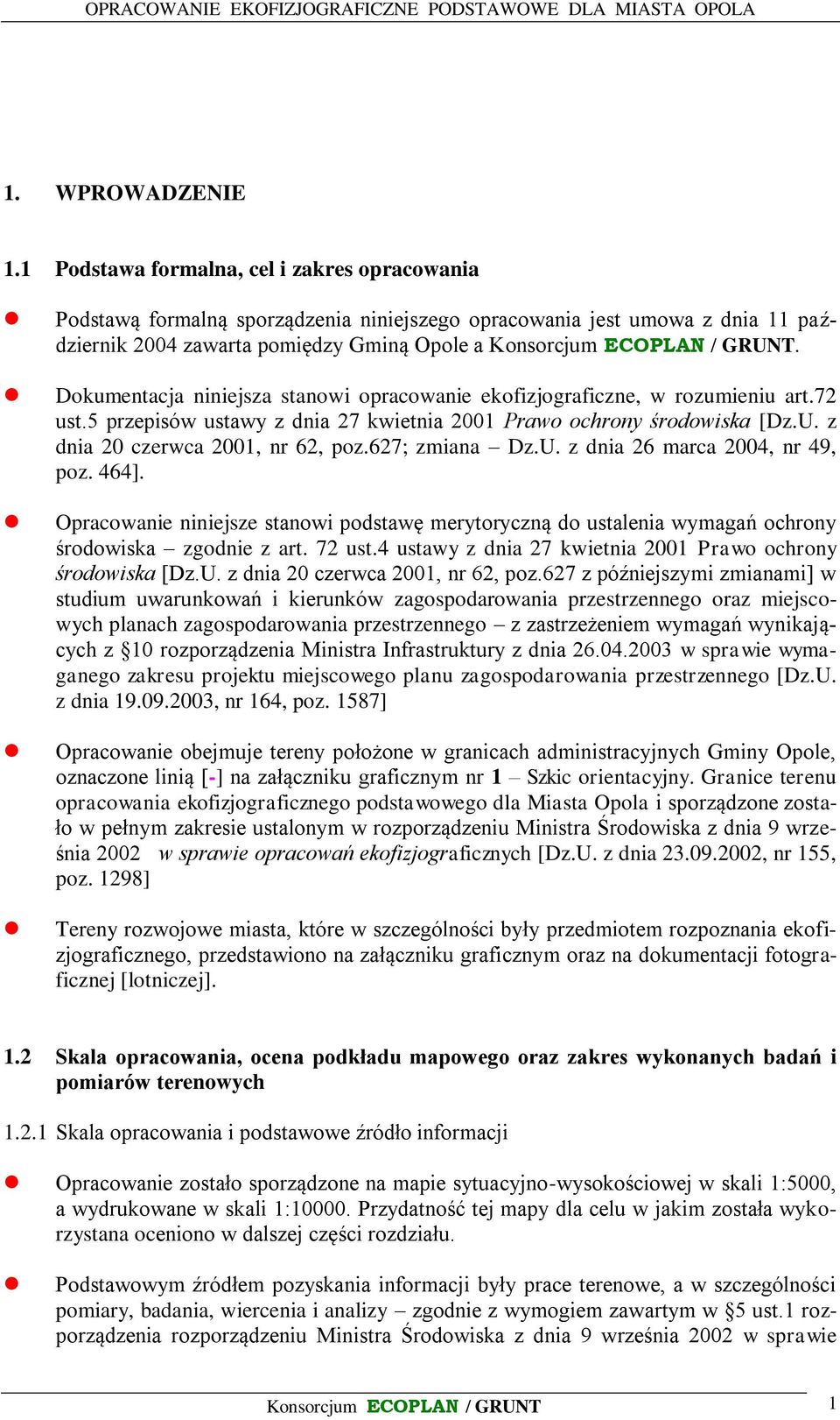 Dokumentacja niniejsza stanowi opracowanie ekofizjograficzne, w rozumieniu art.72 ust.5 przepisów ustawy z dnia 27 kwietnia 2001 Prawo ochrony środowiska [Dz.U. z dnia 20 czerwca 2001, nr 62, poz.