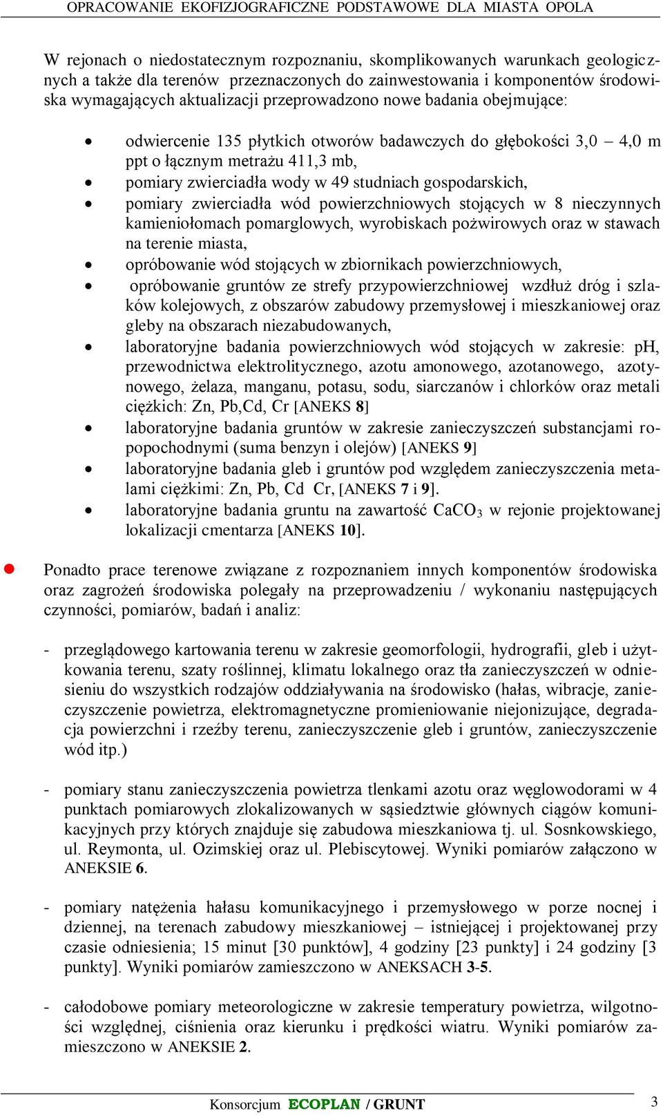 pomiary zwierciadła wód powierzchniowych stojących w 8 nieczynnych kamieniołomach pomarglowych, wyrobiskach pożwirowych oraz w stawach na terenie miasta, opróbowanie wód stojących w zbiornikach