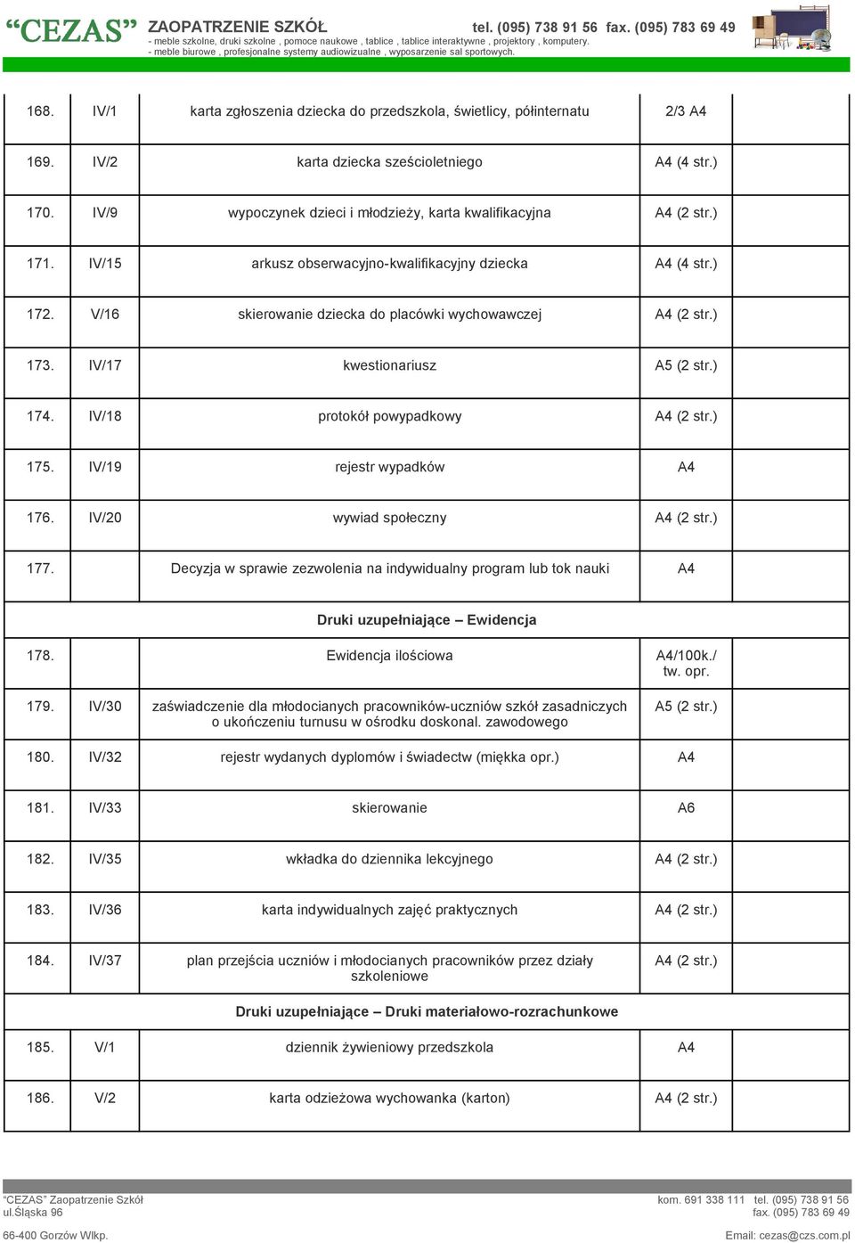 IV/19 rejestr wypadków 176. IV/20 wywiad społeczny 177. Decyzja w sprawie zezwolenia na indywidualny program lub tok nauki Druki uzupełniające Ewidencja 178. Ewidencja ilościowa /100k./ tw. opr. 179.