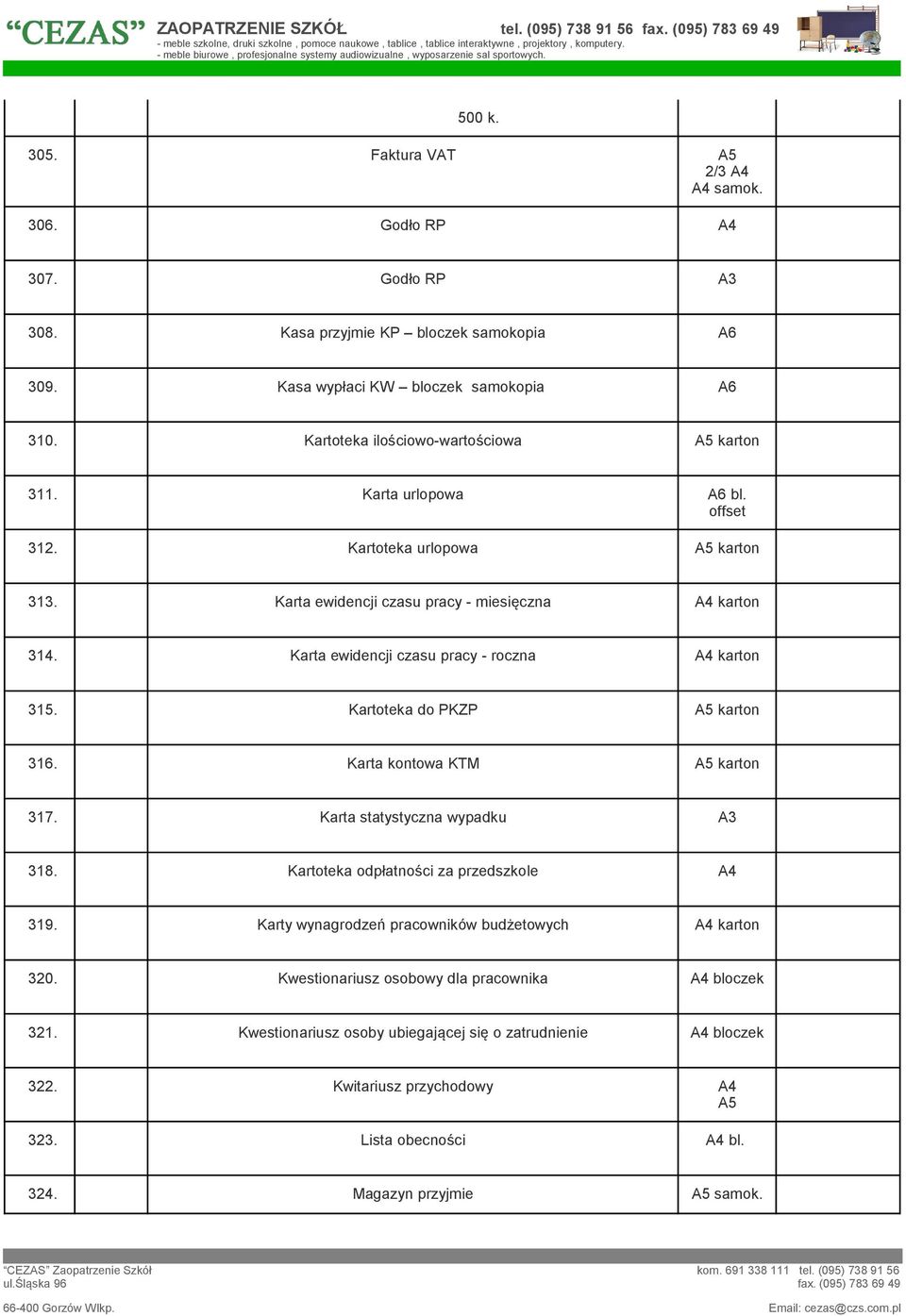 Karta ewidencji czasu pracy - roczna karton 315. Kartoteka do PKZP A5 karton 316. Karta kontowa KTM A5 karton 317. Karta statystyczna wypadku A3 318. Kartoteka odpłatności za przedszkole 319.