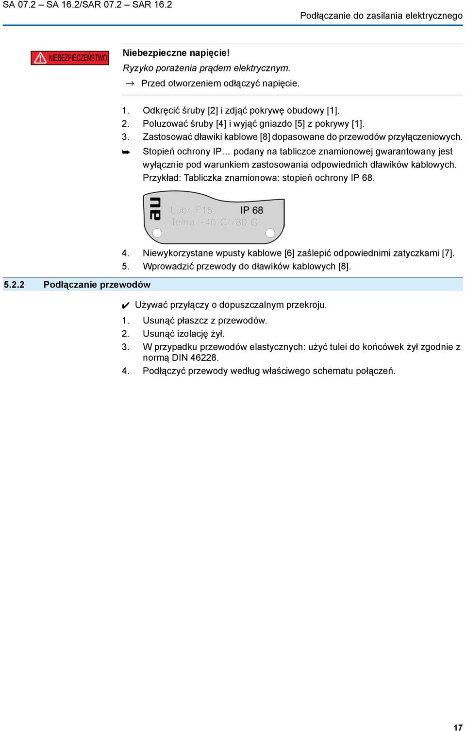 Stopień ochrony IP podany na tabliczce znamionowej gwarantowany jest wyłącznie pod warunkiem zastosowania odpowiednich dławików kablowych. Przykład: Tabliczka znamionowa: stopień ochrony IP 68. 5.2.