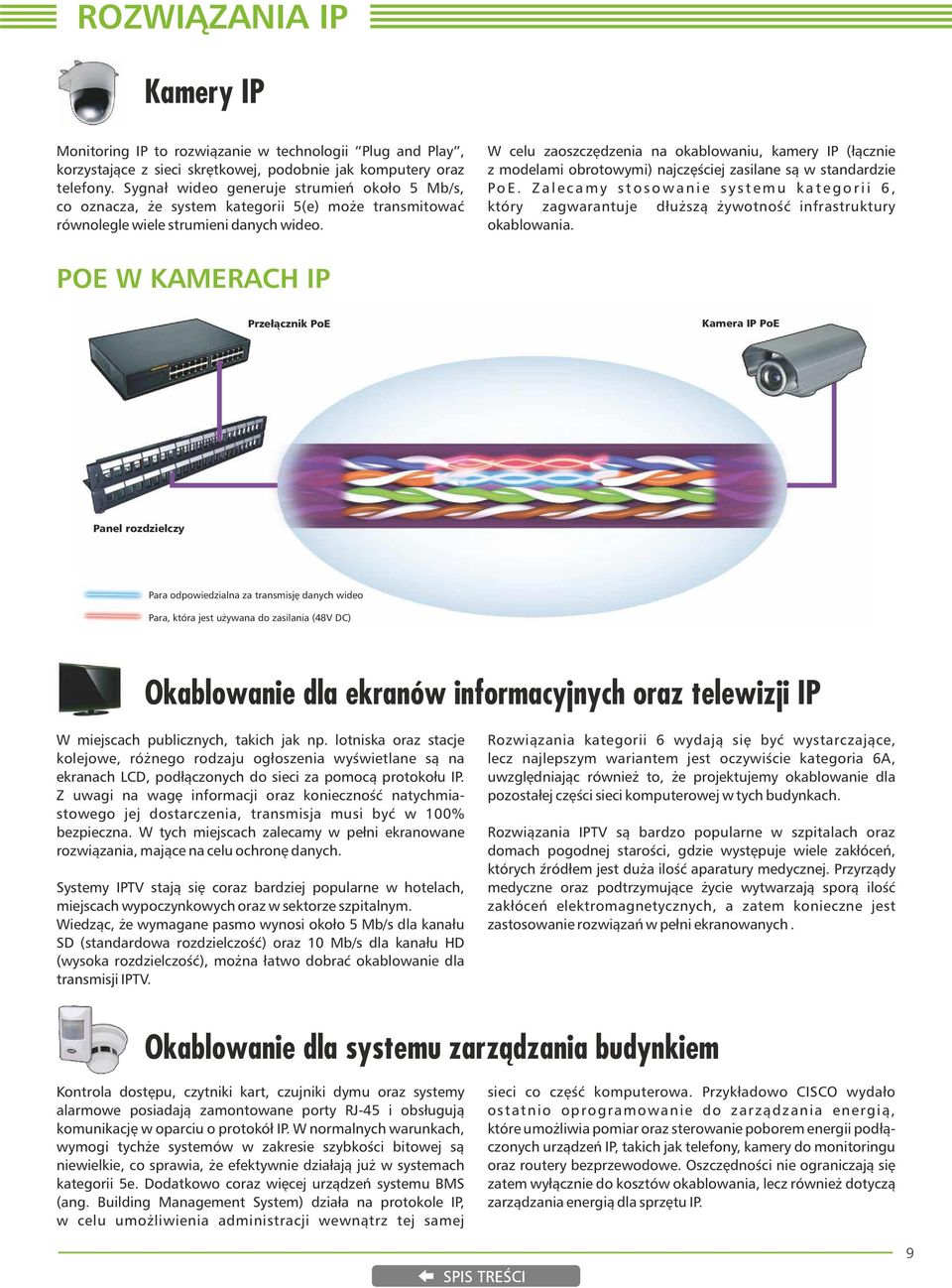 W ceu zaoszczędzenia na okabowaniu, kamery IP (łącznie z modeami obrotowymi) najczęściej zasiane są w standardzie Po E.