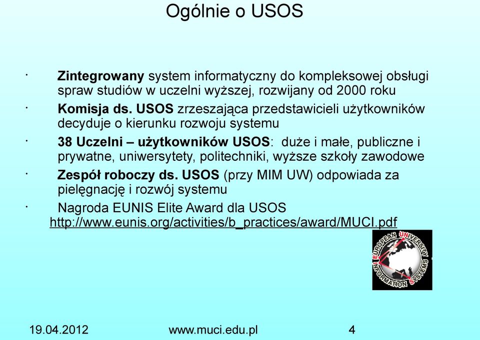 USOS zrzeszająca przedstawicieli użytkowników decyduje o kierunku rozwoju systemu 38 Uczelni użytkowników USOS: duże i małe,