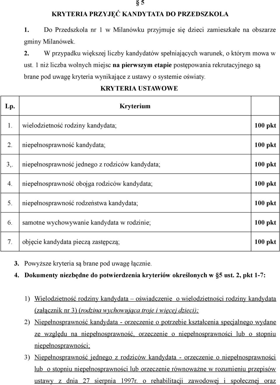 1 niż liczba wolnych miejsc na pierwszym etapie postępowania rekrutacyjnego są brane pod uwagę kryteria wynikające z ustawy o systemie oświaty. KRYTERIA USTAWOWE Lp. Kryterium 1.