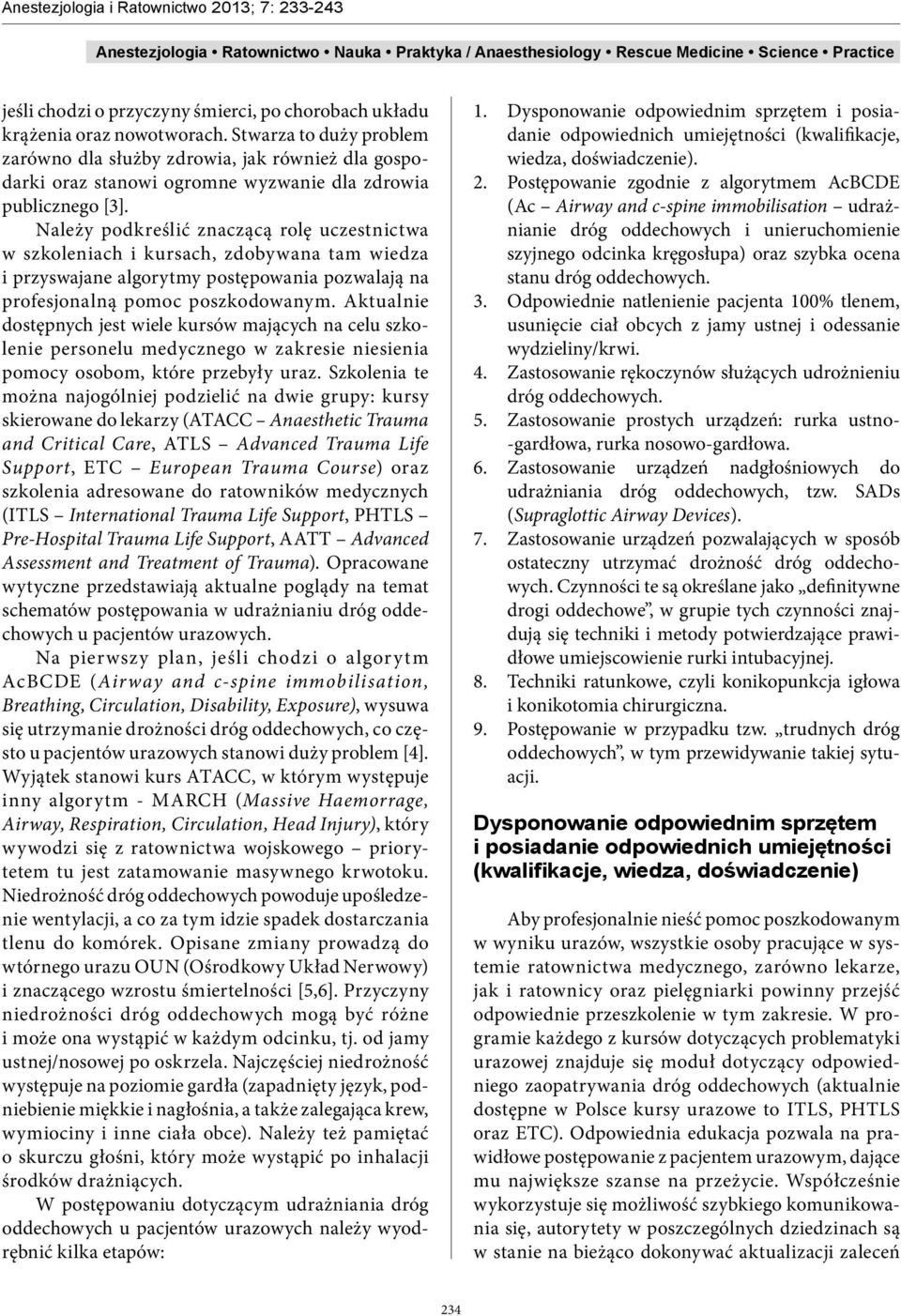 Należy podkreślić znaczącą rolę uczestnictwa w szkoleniach i kursach, zdobywana tam wiedza i przyswajane algorytmy postępowania pozwalają na profesjonalną pomoc poszkodowanym.