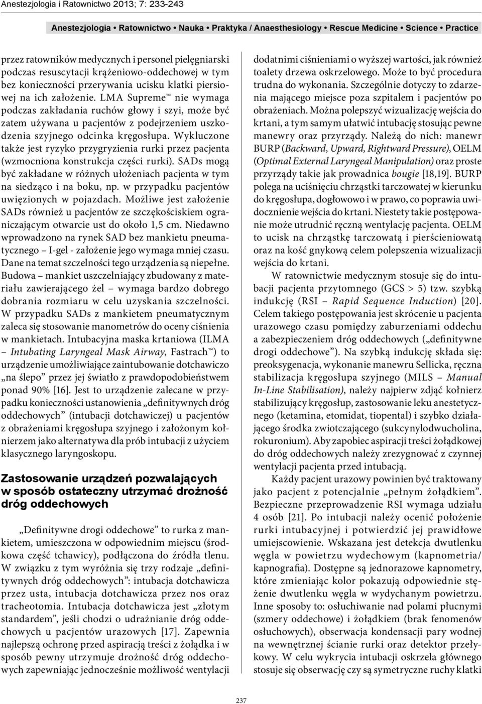 Wykluczone także jest ryzyko przygryzienia rurki przez pacjenta (wzmocniona konstrukcja części rurki). SADs mogą być zakładane w różnych ułożeniach pacjenta w tym na siedząco i na boku, np.