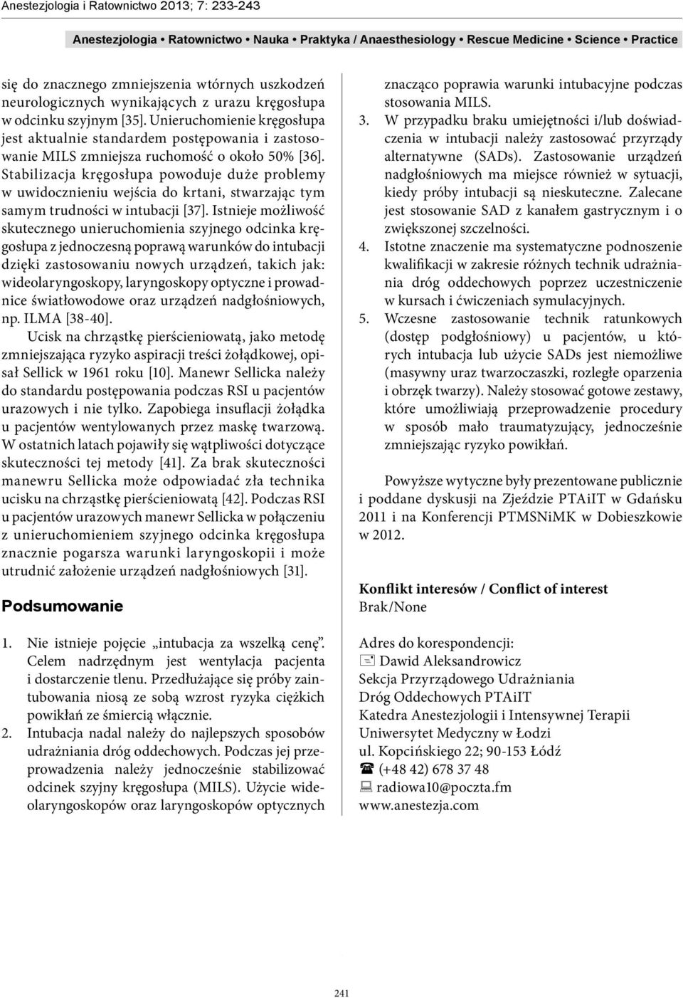 Stabilizacja kręgosłupa powoduje duże problemy w uwidocznieniu wejścia do krtani, stwarzając tym samym trudności w intubacji [37].