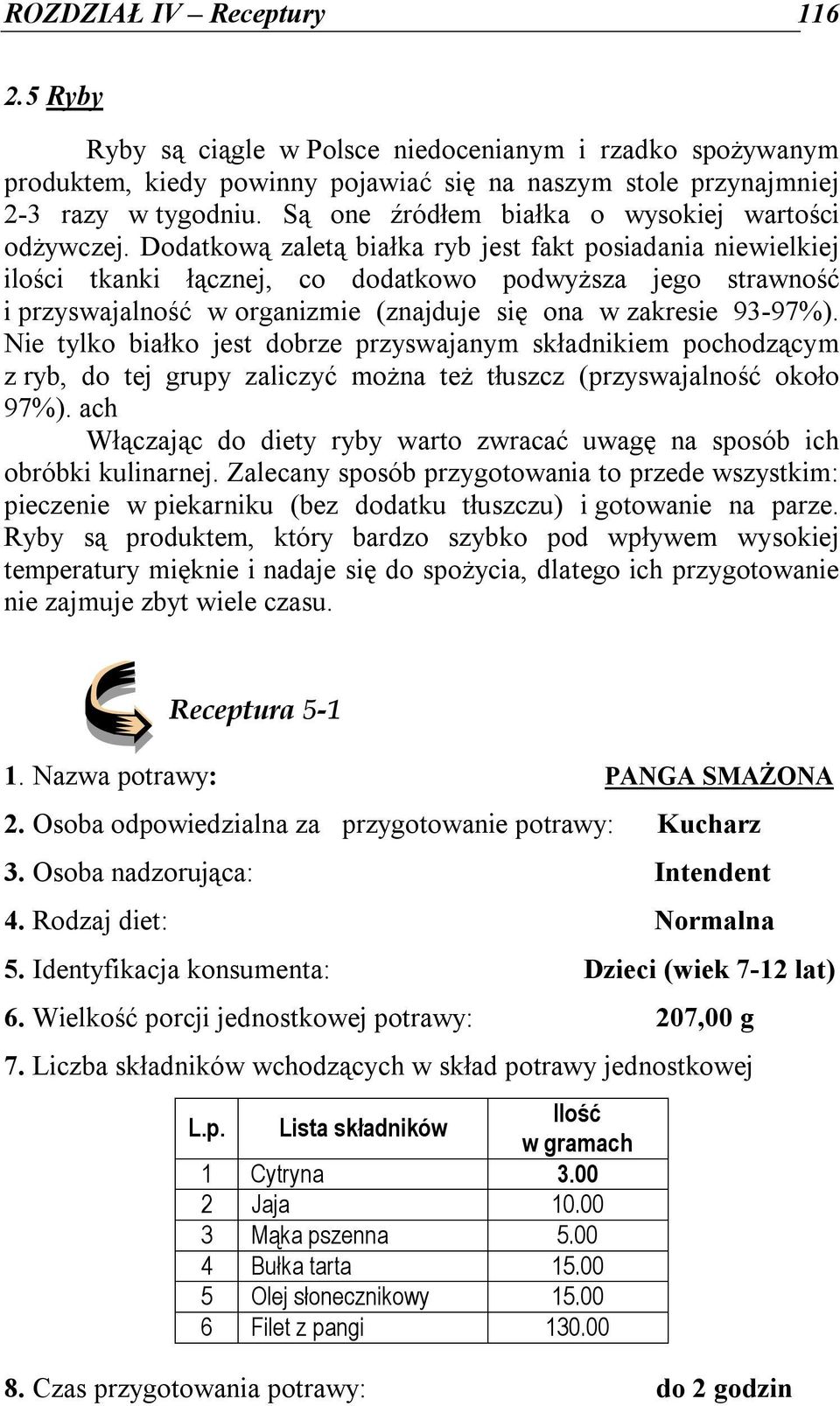 Dodatkową zaletą białka ryb jest fakt posiadania niewielkiej ilości tkanki łącznej, co dodatkowo podwyższa jego strawność i przyswajalność w organizmie (znajduje się ona w zakresie 93-97%).