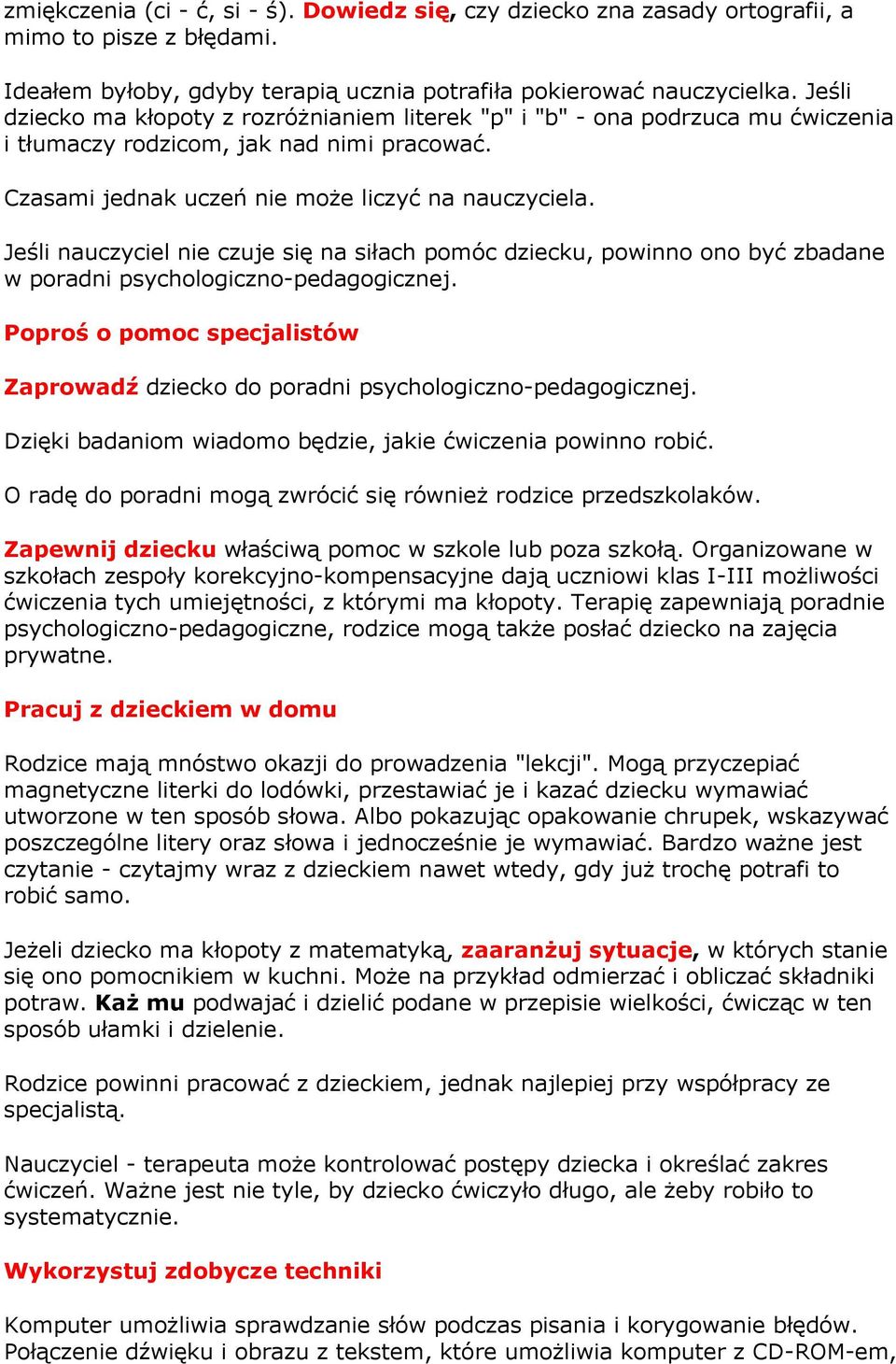 Jeśli nauczyciel nie czuje się na siłach pomóc dziecku, powinno ono być zbadane w poradni psychologiczno-pedagogicznej.