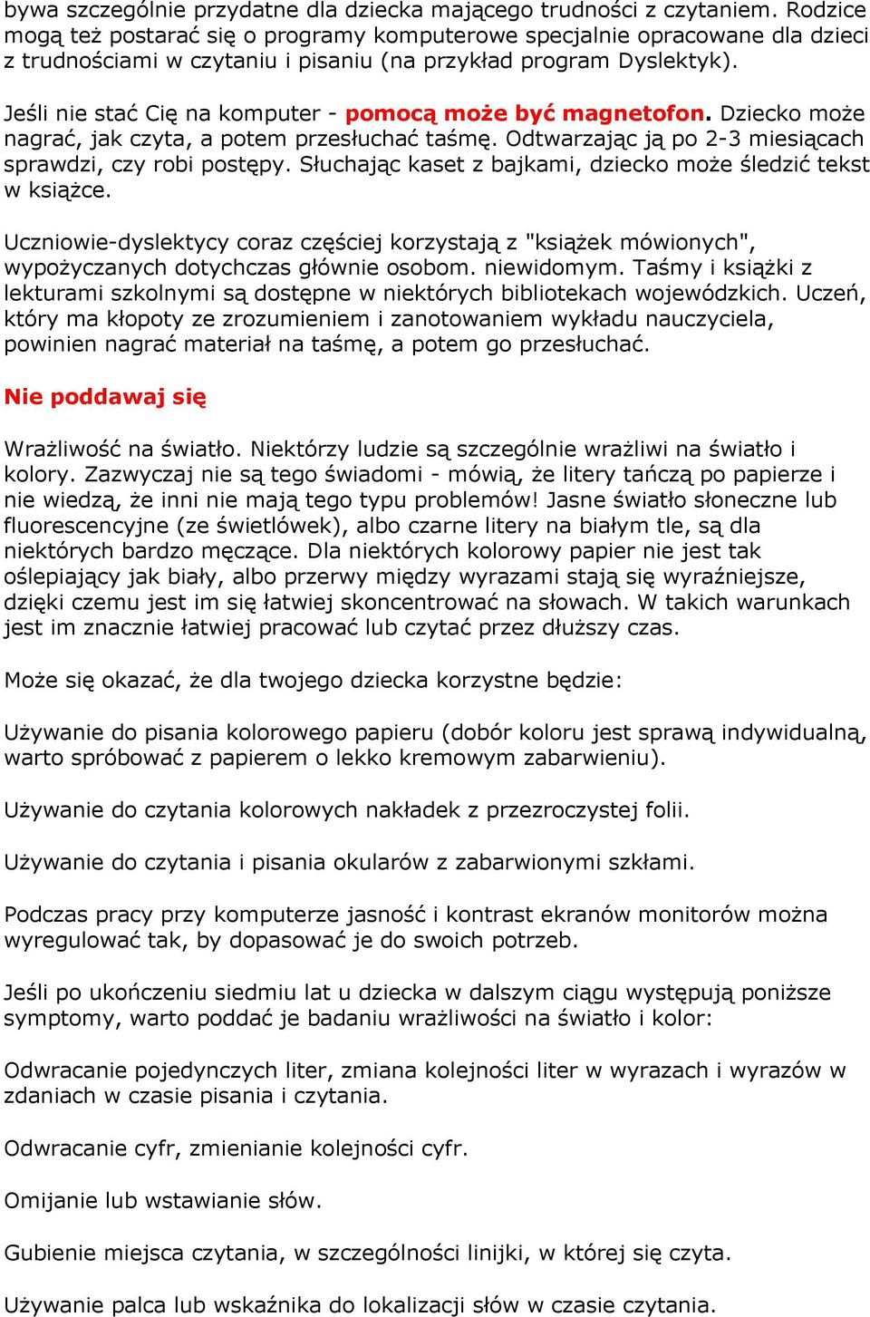 Jeśli nie stać Cię na komputer - pomocą może być magnetofon. Dziecko może nagrać, jak czyta, a potem przesłuchać taśmę. Odtwarzając ją po 2-3 miesiącach sprawdzi, czy robi postępy.