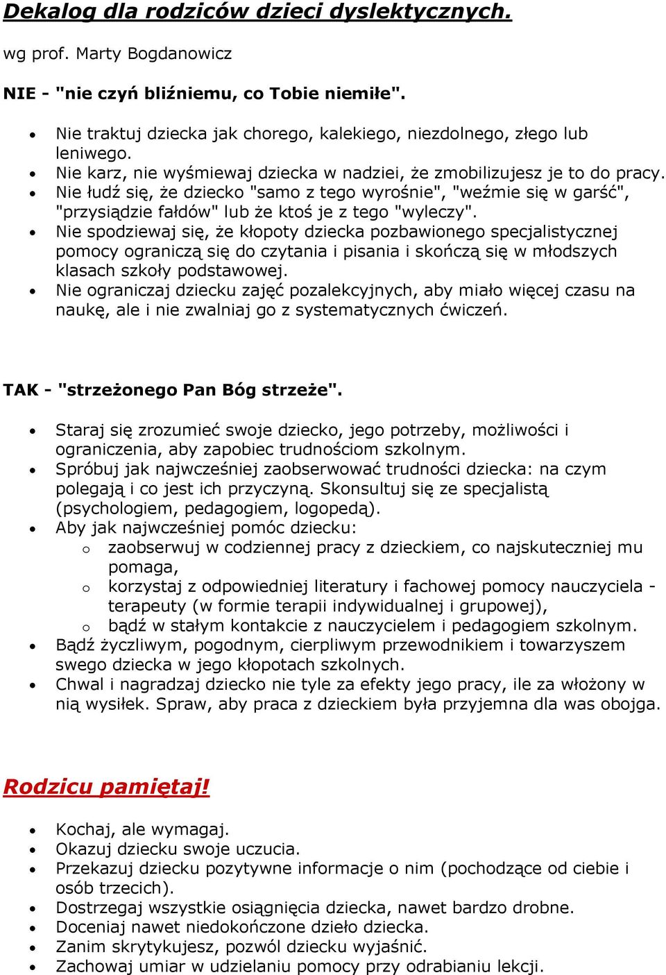 Nie spodziewaj się, że kłopoty dziecka pozbawionego specjalistycznej pomocy ograniczą się do czytania i pisania i skończą się w młodszych klasach szkoły podstawowej.