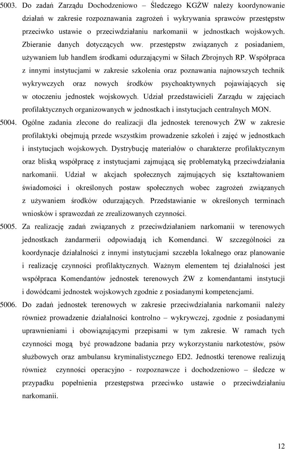 Współpraca z innymi instytucjami w zakresie szkolenia oraz poznawania najnowszych technik wykrywczych oraz nowych środków psychoaktywnych pojawiających się w otoczeniu jednostek wojskowych.