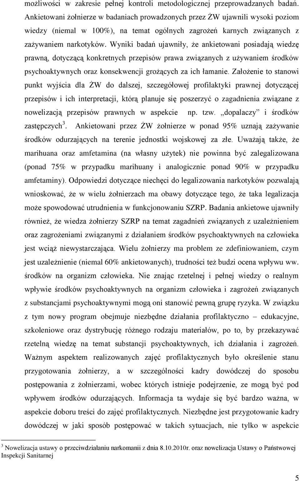 Wyniki badań ujawniły, że ankietowani posiadają wiedzę prawną, dotyczącą konkretnych przepisów prawa związanych z używaniem środków psychoaktywnych oraz konsekwencji grożących za ich łamanie.