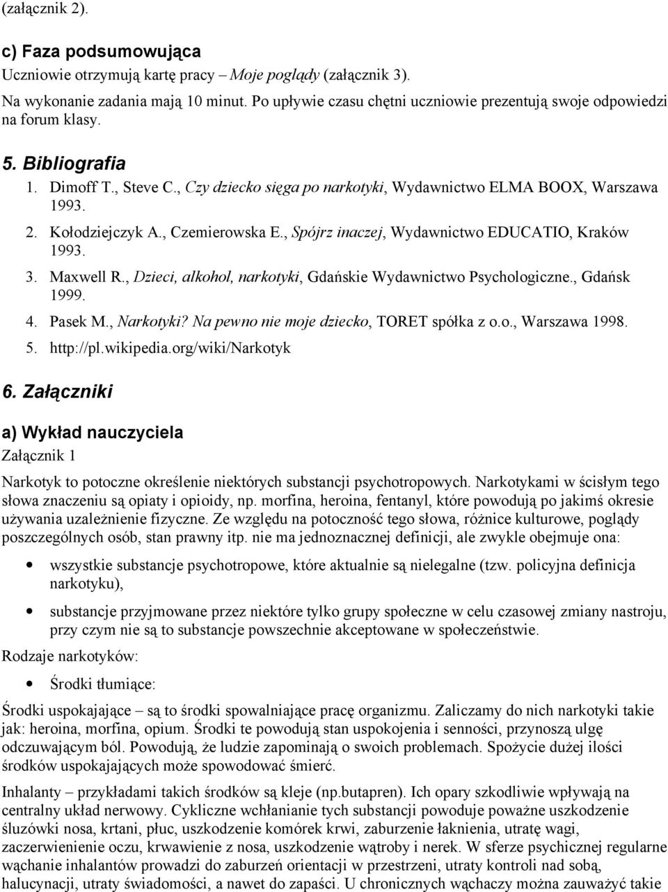 Kołodziejczyk A., Czemierowska E., Spójrz inaczej, Wydawnictwo EDUCATIO, Kraków 1993. 3. Maxwell R., Dzieci, alkohol, narkotyki, Gdańskie Wydawnictwo Psychologiczne., Gdańsk 1999. 4. Pasek M.