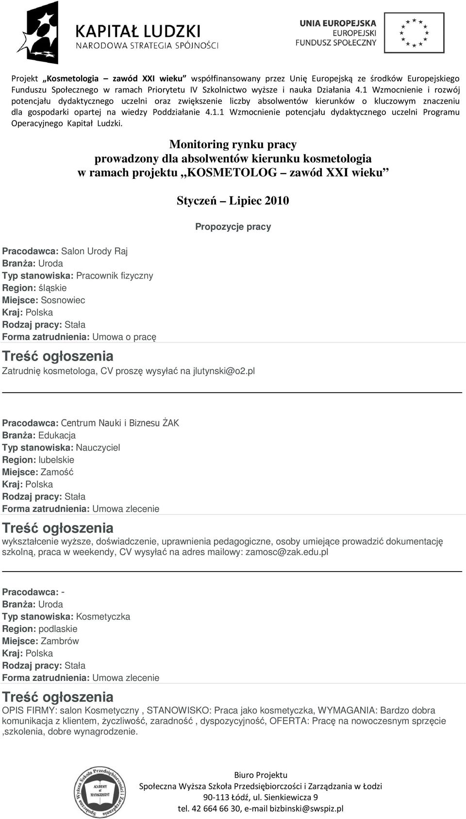 pl Pracodawca: Centrum Nauki i Biznesu ŻAK Branża: Edukacja Typ stanowiska: Nauczyciel Region: lubelskie Miejsce: Zamość Forma zatrudnienia: Umowa zlecenie wykształcenie wyższe, doświadczenie,